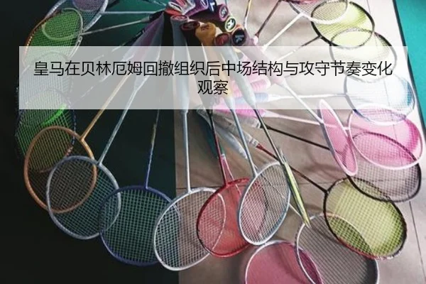 皇马在贝林厄姆回撤组织后中场结构与攻守节奏变化观察（kaiyun）